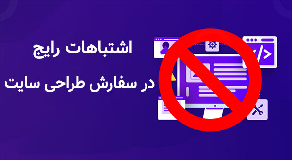 ۷ اشتباه رایج در سفارش طراحی سایت که کسبوکارها را متضرر میکند